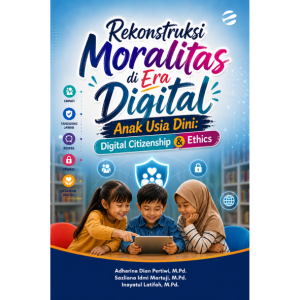 Rekonstruksi Moralitas di Era Digital Anak Usia Dini: Digital Citizenship & Ethics