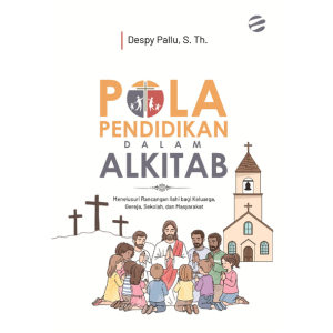POLA PENDIDIKAN DALAM ALKITAB: Menelusuri Rancangan Ilahi bagi Keluarga, Gereja, Sekolah, dan Masyarakat