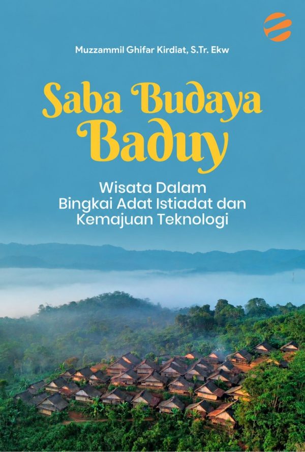 cover baduy SABA BUDAYA BADUY Wisata dalam Bingkai Adat Istiadat dan Kemajuan Teknologi